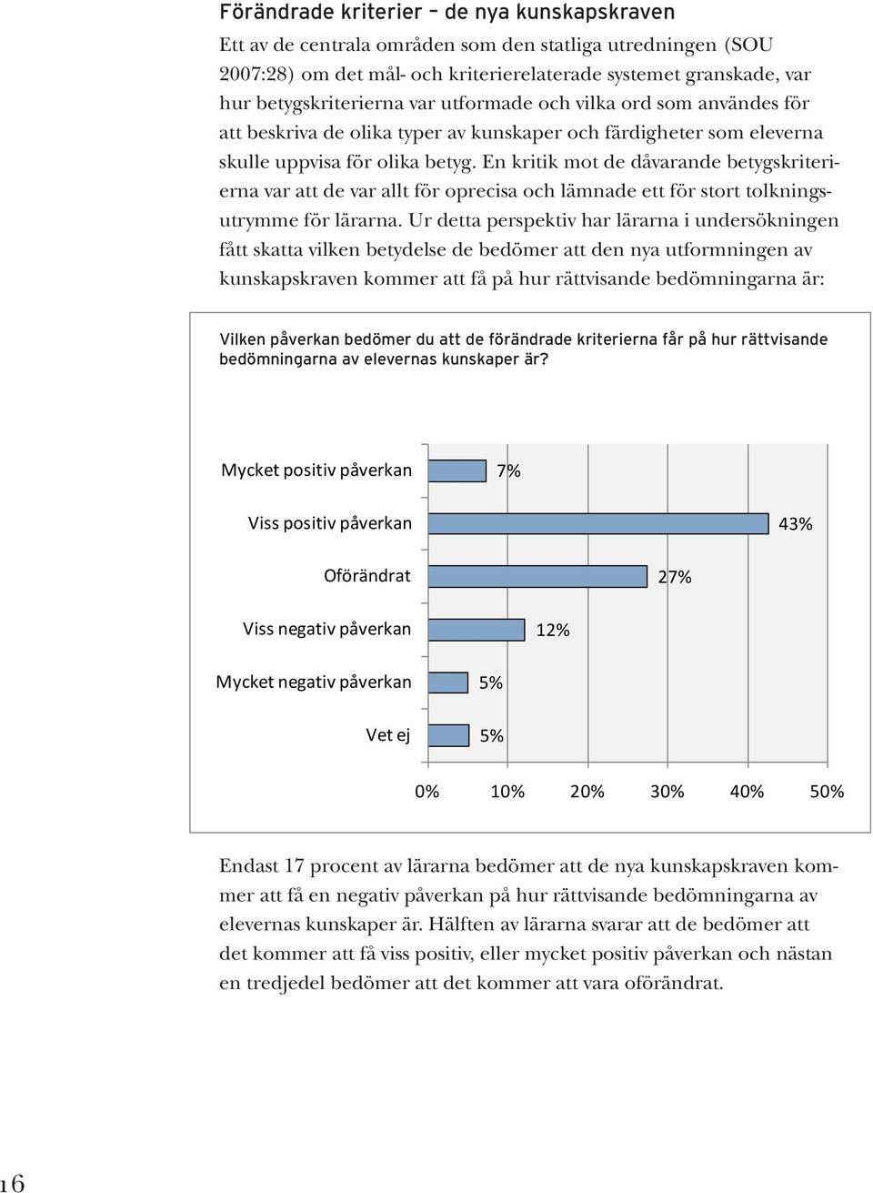 En kritik mot de dåvarande betygskriterierna var att de var allt för oprecisa och lämnade ett för stort tolkningsutrymme för lärarna.