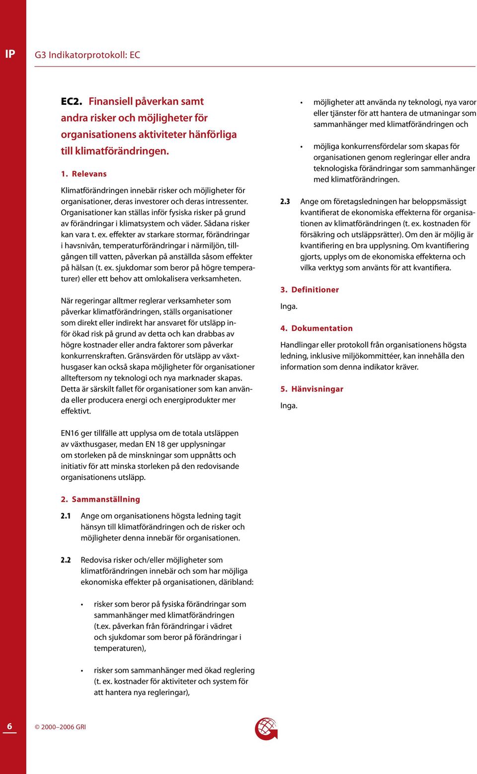 Organisationer kan ställas inför fysiska risker på grund av förändringar i klimatsystem och väder. Sådana risker kan vara t. ex.