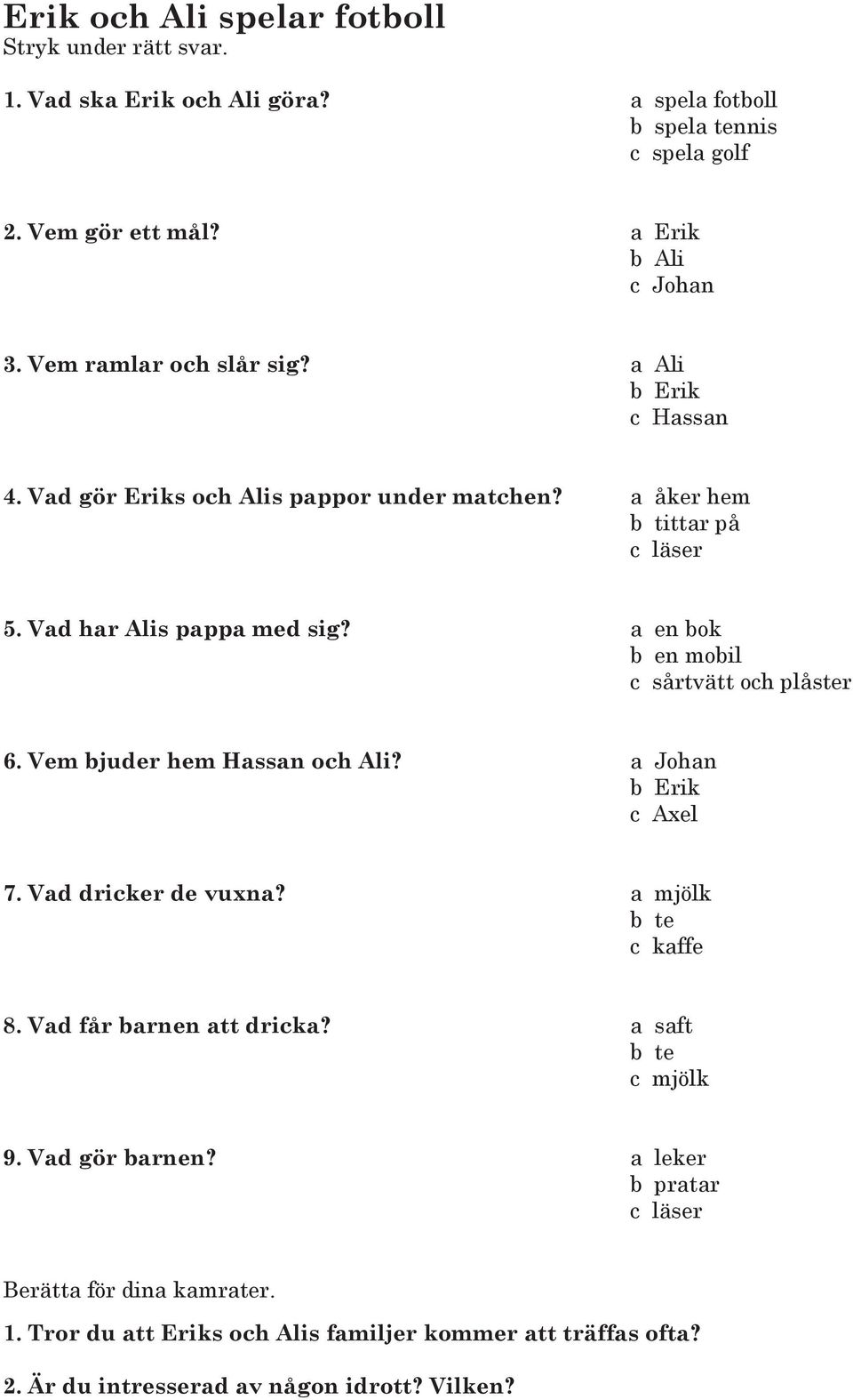 a en bok b en mobil c sårtvätt och plåster 6. Vem bjuder hem Hassan och Ali? a Johan b Erik c Axel 7. Vad dricker de vuxna? a mjölk b te c kaffe 8.