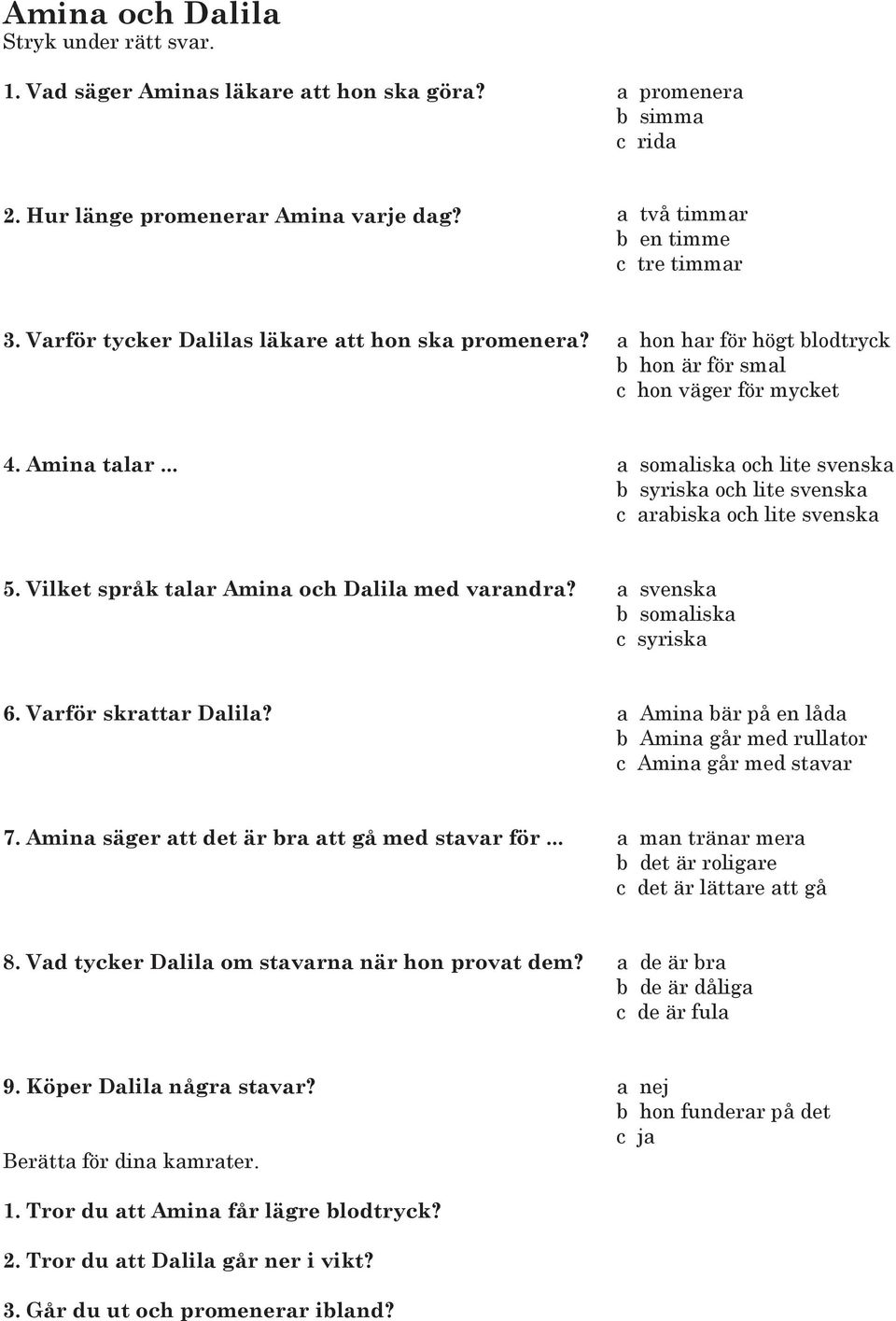 .. a somaliska och lite svenska b syriska och lite svenska c arabiska och lite svenska 5. Vilket språk talar Amina och Dalila med varandra? a svenska b somaliska c syriska 6. Varför skrattar Dalila?