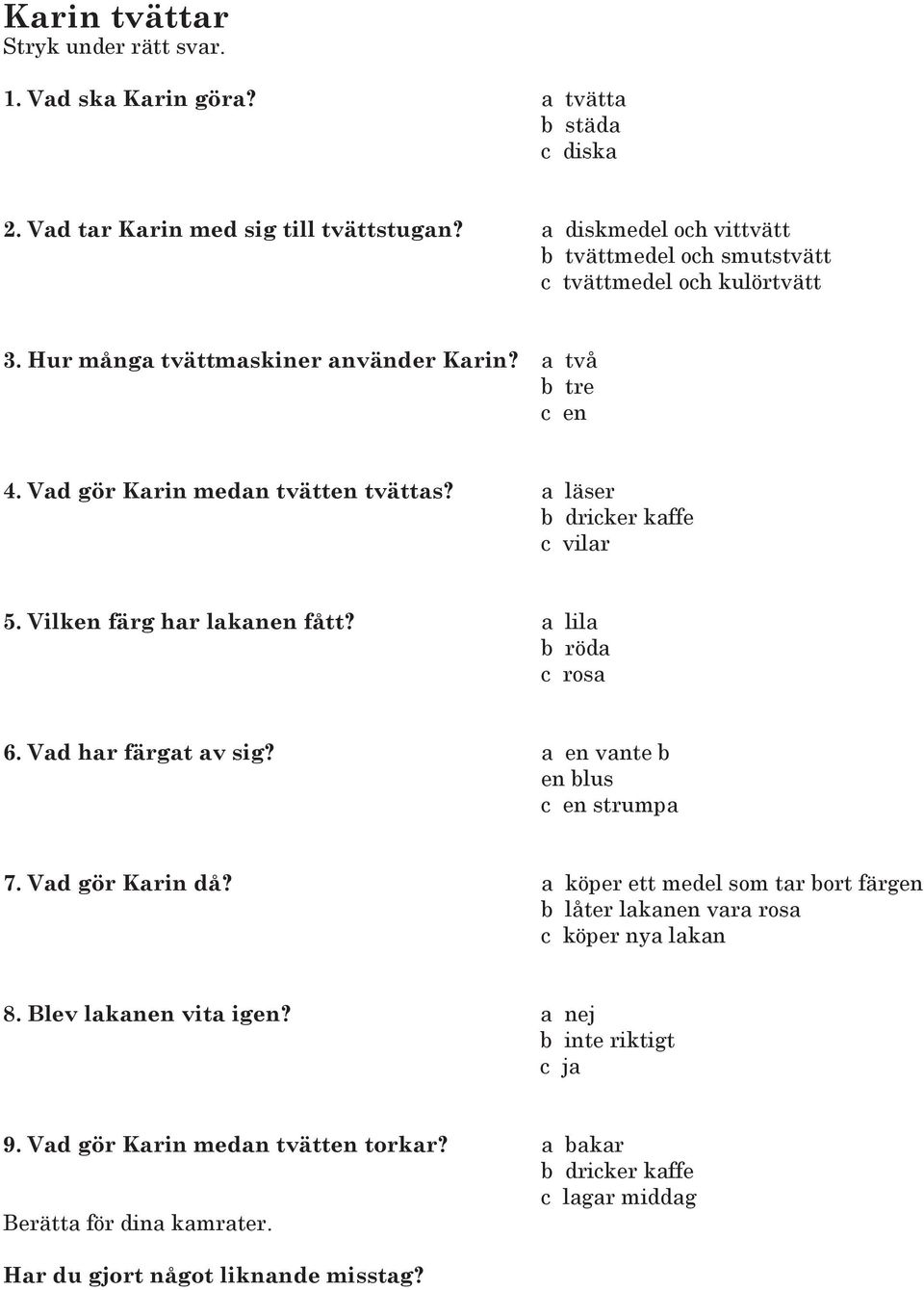 Vad gör Karin medan tvätten tvättas? a läser b dricker kaffe c vilar 5. Vilken färg har lakanen fått? a lila b röda c rosa 6. Vad har färgat av sig?