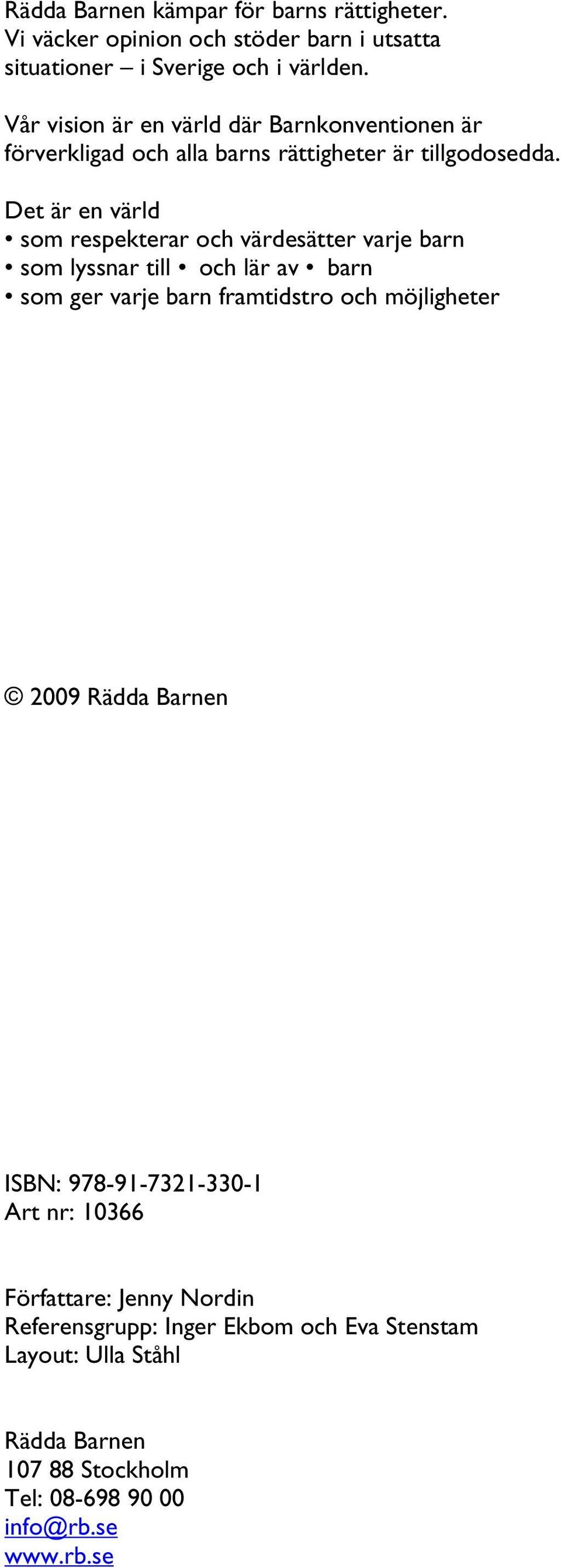 Det är en värld som respekterar och värdesätter varje barn som lyssnar till och lär av barn som ger varje barn framtidstro och möjligheter 2009