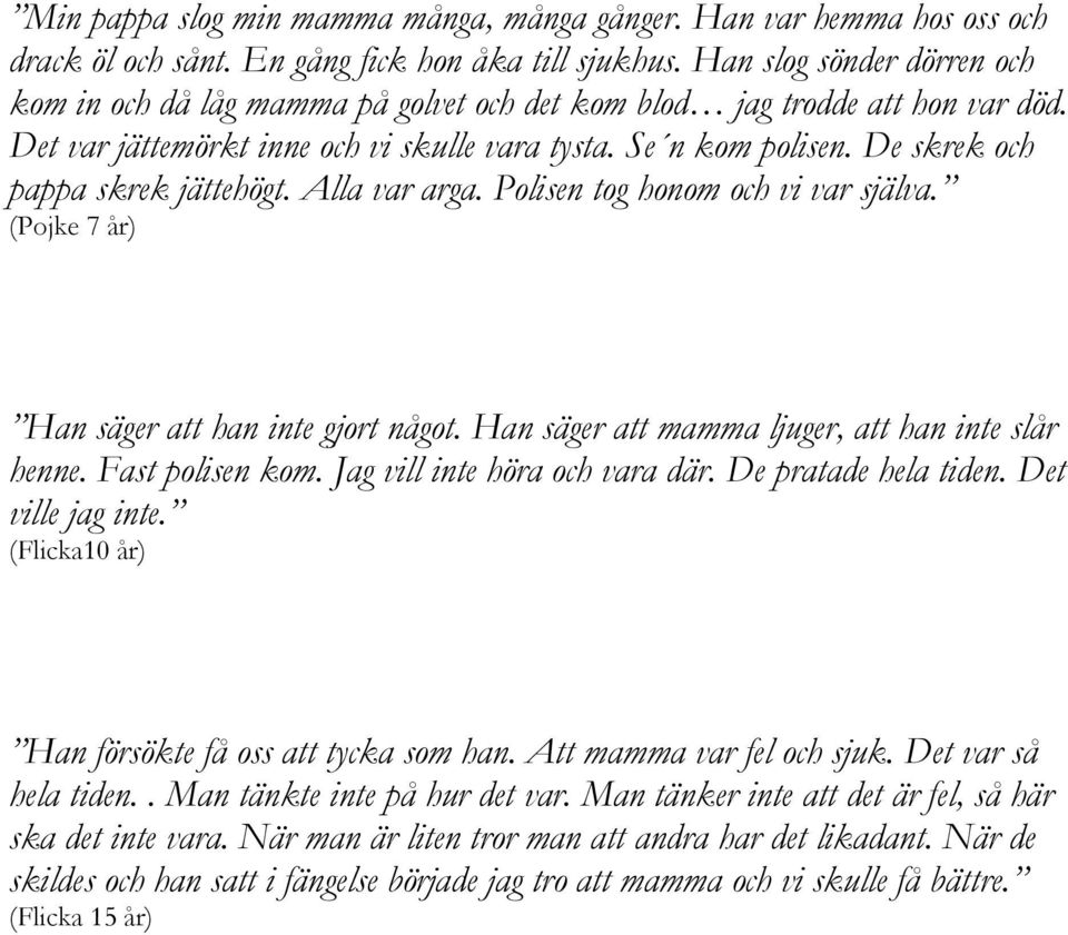 De skrek och pappa skrek jättehögt. Alla var arga. Polisen tog honom och vi var själva. (Pojke 7 år) Han säger att han inte gjort något. Han säger att mamma ljuger, att han inte slår henne.