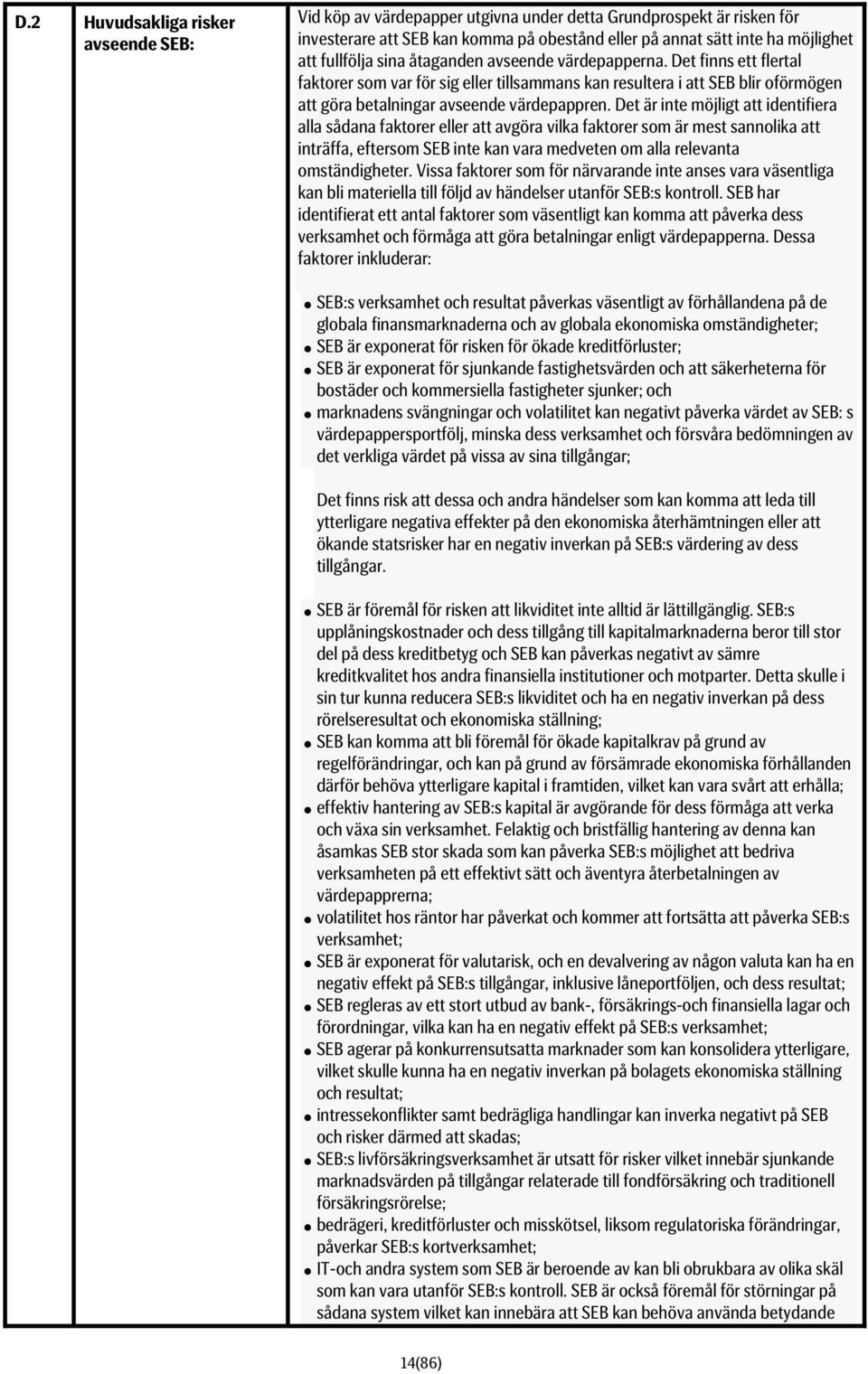Det är inte möjligt att identifiera alla sådana faktorer eller att avgöra vilka faktorer som är mest sannolika att inträffa, eftersom SEB inte kan vara medveten om alla relevanta omständigheter.