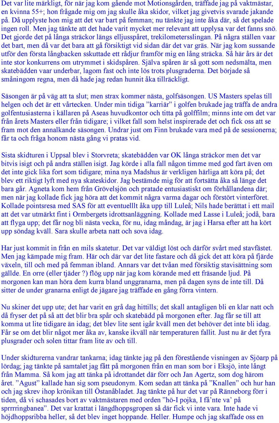 Det gjorde det på långa sträckor längs elljusspåret, trekilometersslingan. På några ställen vaar det bart, men då var det bara att gå försiktigt vid sidan där det var gräs.