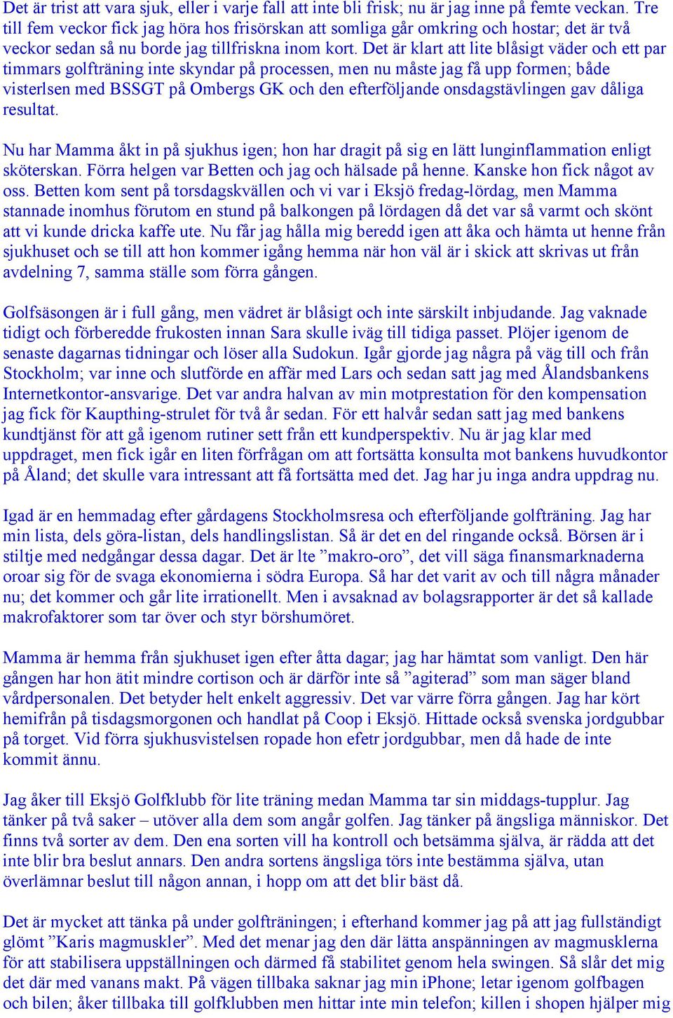 Det är klart att lite blåsigt väder och ett par timmars golfträning inte skyndar på processen, men nu måste jag få upp formen; både visterlsen med BSSGT på Ombergs GK och den efterföljande