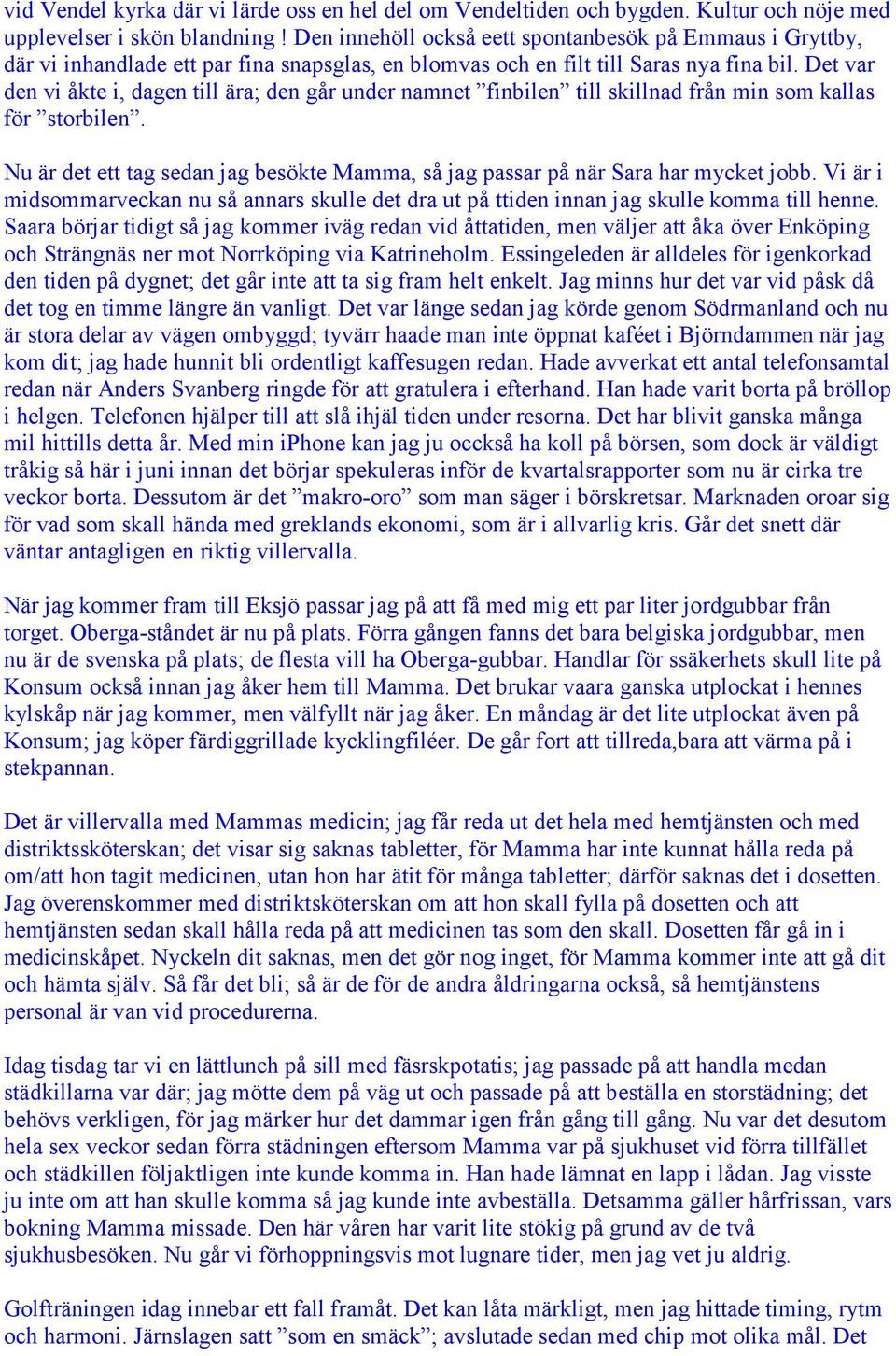 Det var den vi åkte i, dagen till ära; den går under namnet finbilen till skillnad från min som kallas för storbilen.