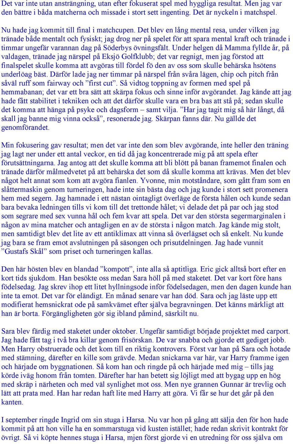 Det blev en lång mental resa, under vilken jag tränade både mentalt och fysiskt; jag drog ner på spelet för att spara mental kraft och tränade i timmar ungefär varannan dag på Söderbys övningsfält.