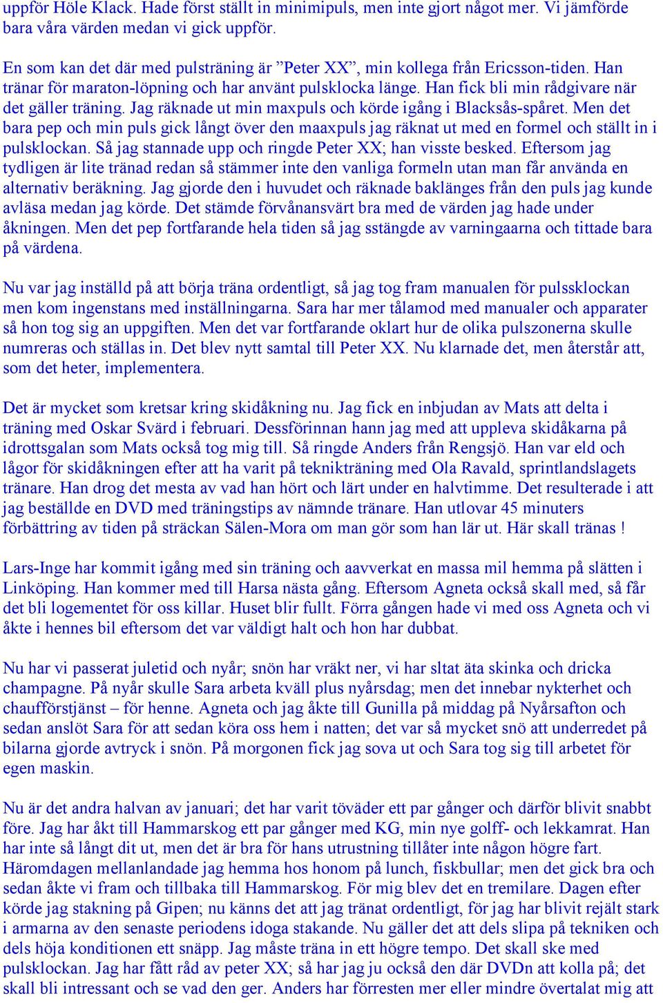 Jag räknade ut min maxpuls och körde igång i Blacksås-spåret. Men det bara pep och min puls gick långt över den maaxpuls jag räknat ut med en formel och ställt in i pulsklockan.