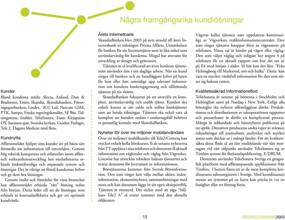 Kundnytta Affärsområdet hjälper sina kunder att på bästa sätt förmedla sin information till omvärlden.