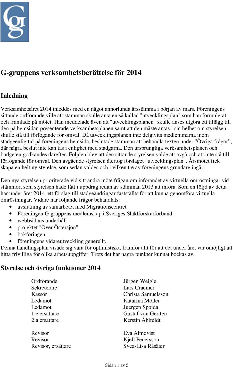 Han meddelade även att "utvecklingsplanen" skulle anses utgöra ett tillägg till den på hemsidan presenterade verksamhetsplanen samt att den måste antas i sin helhet om styrelsen skulle stå till