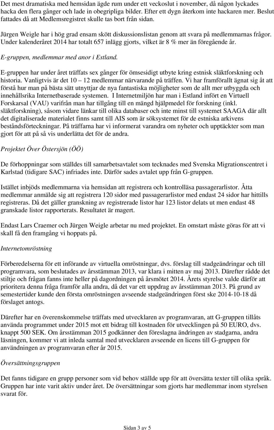 Under kalenderåret 2014 har totalt 657 inlägg gjorts, vilket är 8 % mer än föregående år. E-gruppen, medlemmar med anor i Estland.