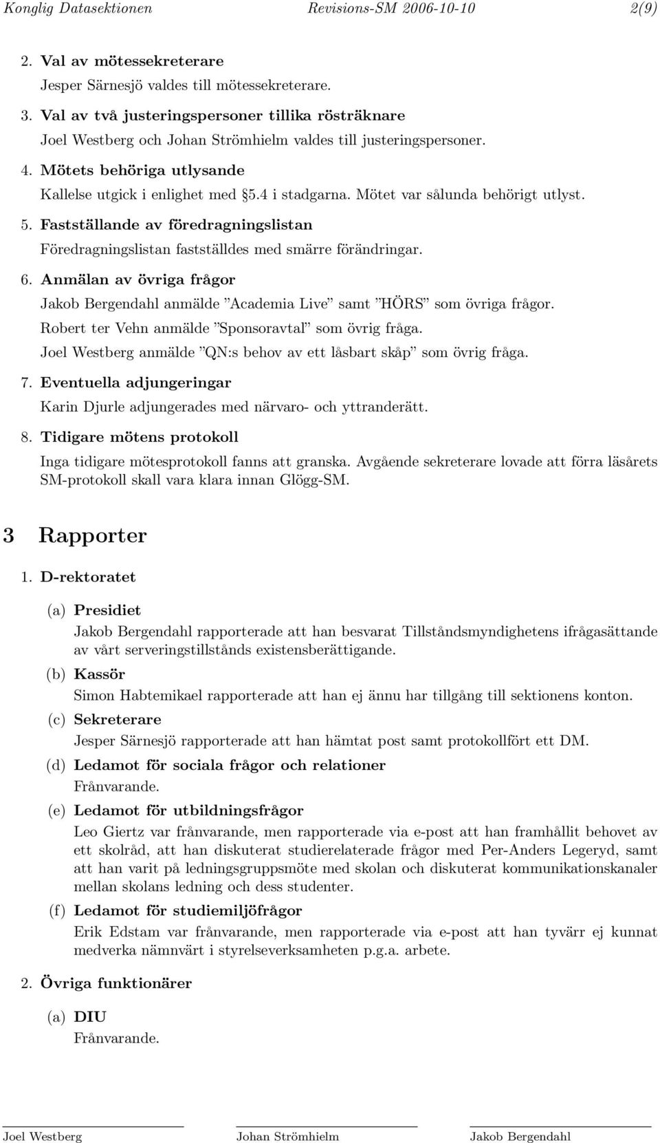 Mötet var sålunda behörigt utlyst. 5. Fastställande av föredragningslistan Föredragningslistan fastställdes med smärre förändringar. 6.