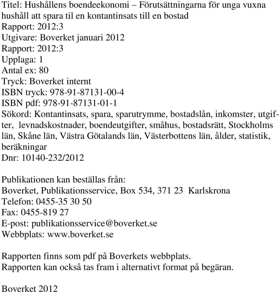 småhus, bostadsrätt, Stockholms län, Skåne län, Västra Götalands län, Västerbottens län, ålder, statistik, beräkningar Dnr: 10140-232/2012 Publikationen kan beställas från: Boverket,