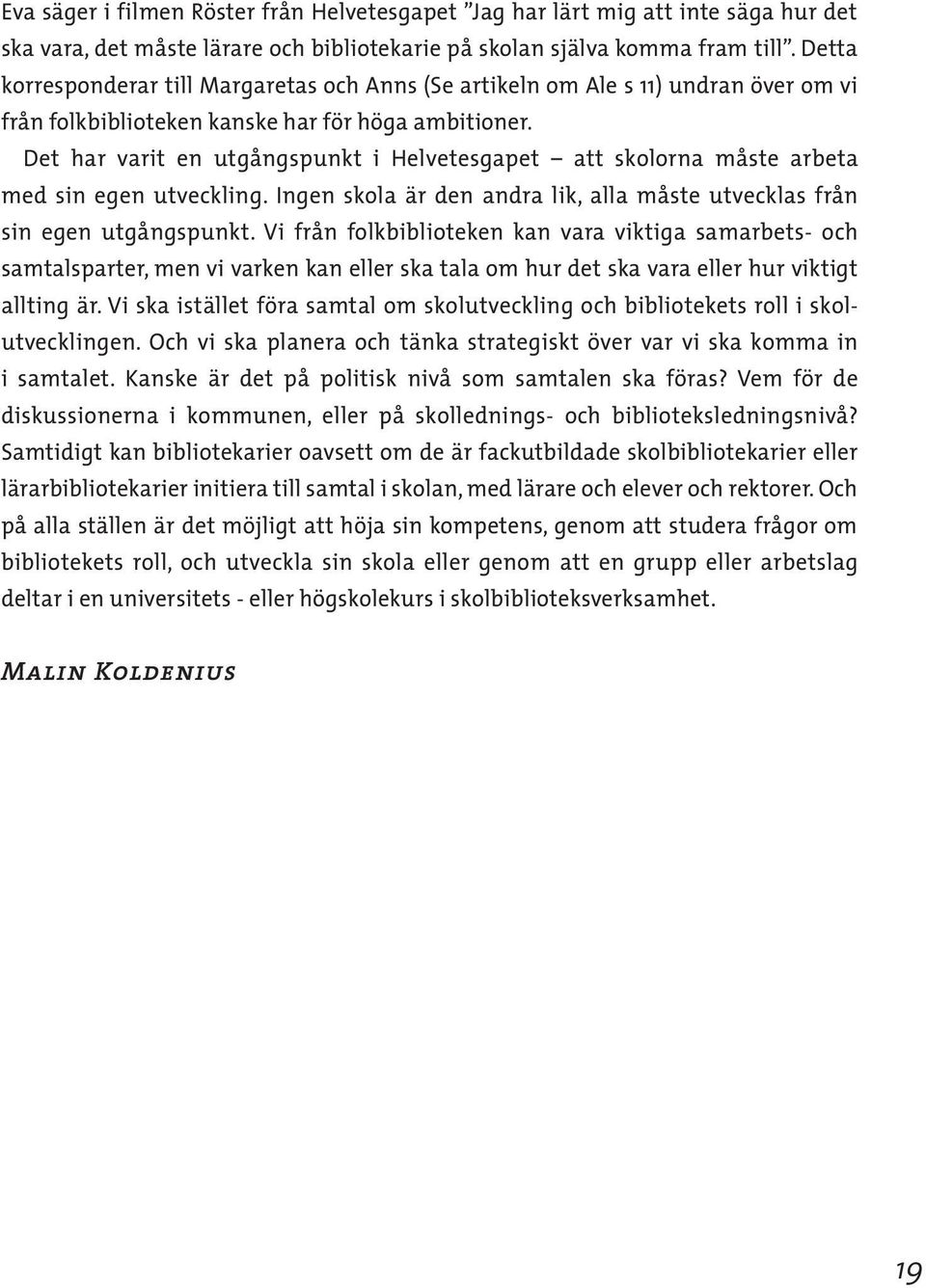 Det har varit en utgångspunkt i Helvetesgapet att skolorna måste arbeta med sin egen utveckling. Ingen skola är den andra lik, alla måste utvecklas från sin egen utgångspunkt.