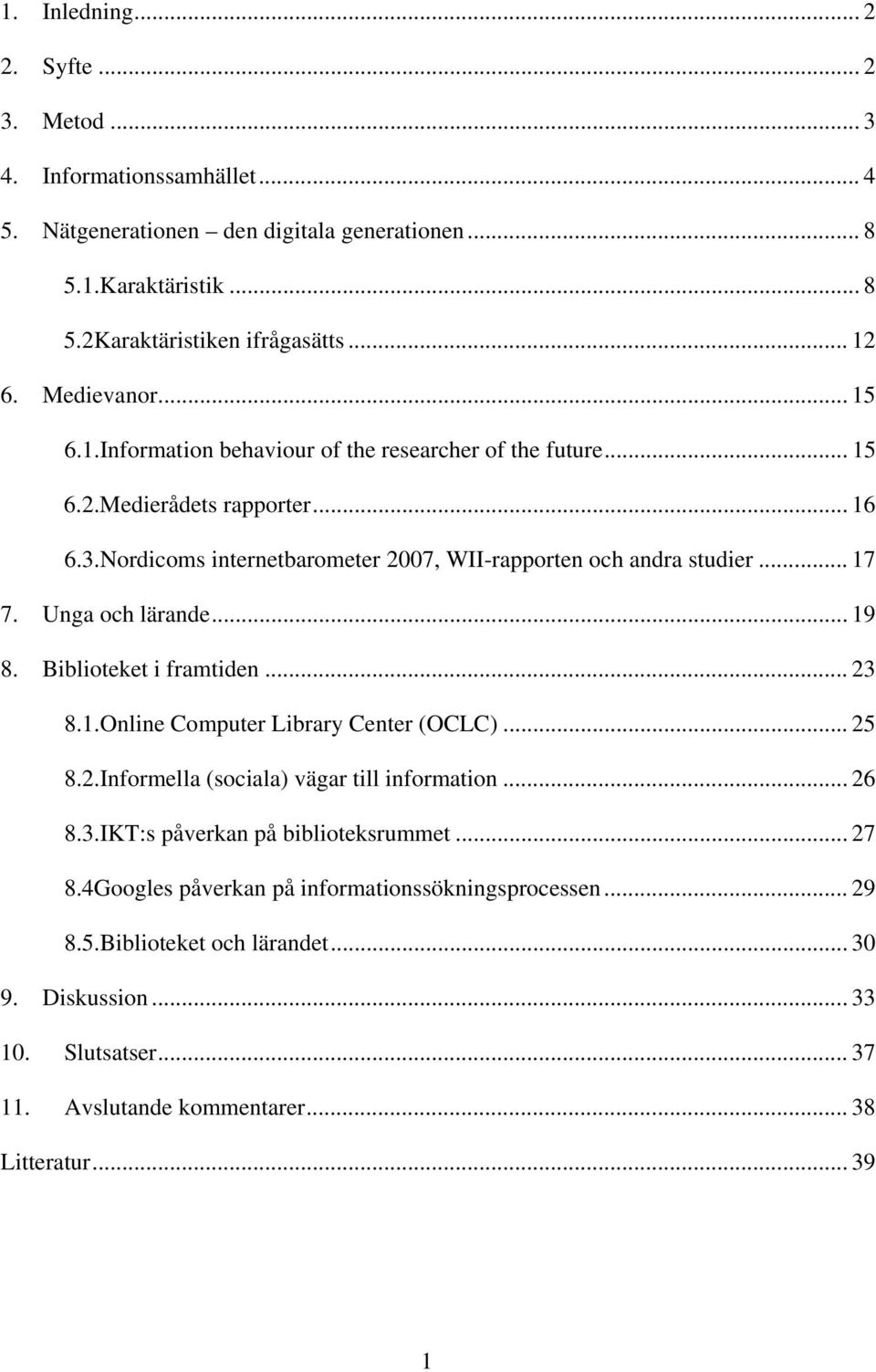 Unga och lärande... 19 8. Biblioteket i framtiden... 23 8.1.Online Computer Library Center (OCLC)... 25 8.2.Informella (sociala) vägar till information... 26 8.3.IKT:s påverkan på biblioteksrummet.