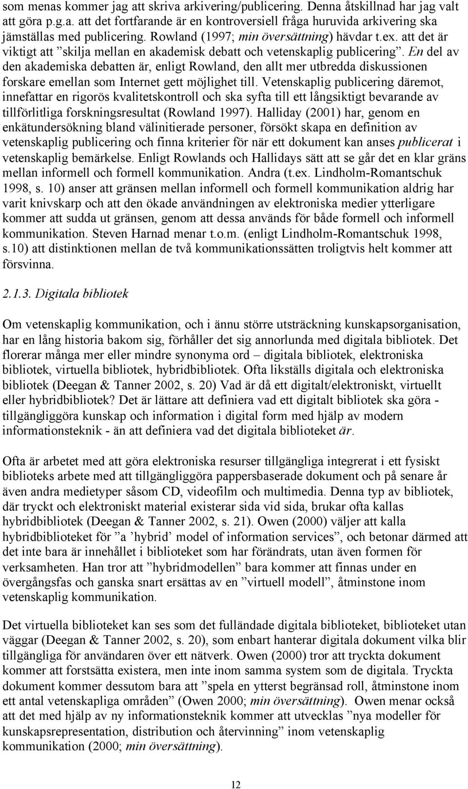 En del av den akademiska debatten är, enligt Rowland, den allt mer utbredda diskussionen forskare emellan som Internet gett möjlighet till.