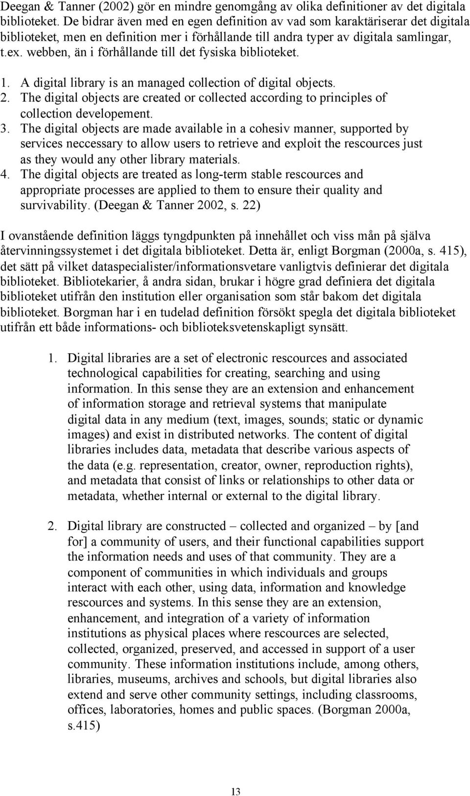 webben, än i förhållande till det fysiska biblioteket. 1. A digital library is an managed collection of digital objects. 2.