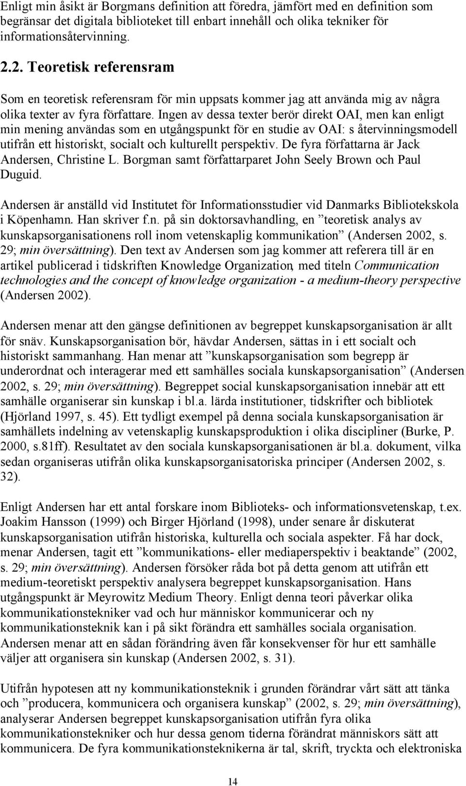 Ingen av dessa texter berör direkt OAI, men kan enligt min mening användas som en utgångspunkt för en studie av OAI: s återvinningsmodell utifrån ett historiskt, socialt och kulturellt perspektiv.