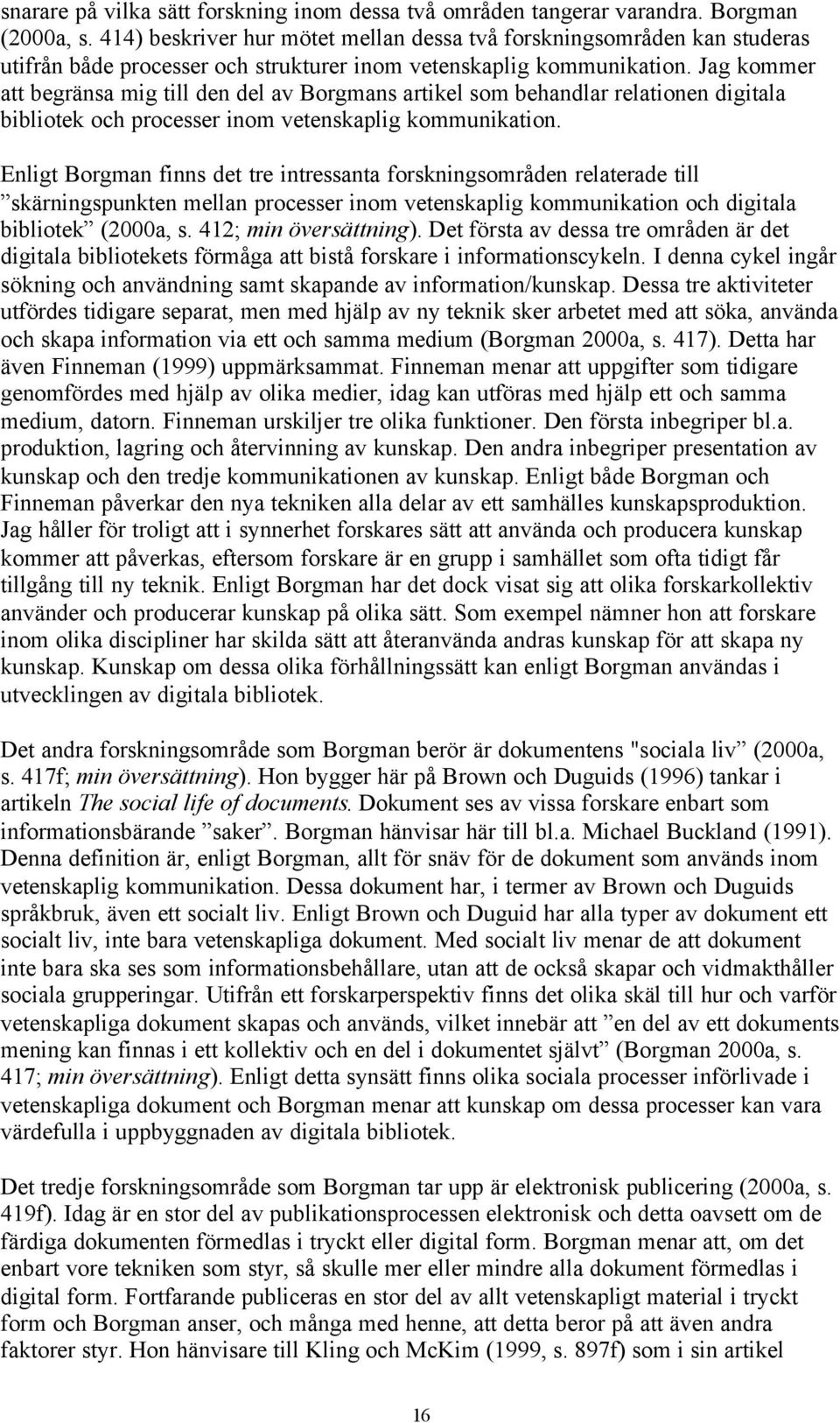 Jag kommer att begränsa mig till den del av Borgmans artikel som behandlar relationen digitala bibliotek och processer inom vetenskaplig kommunikation.