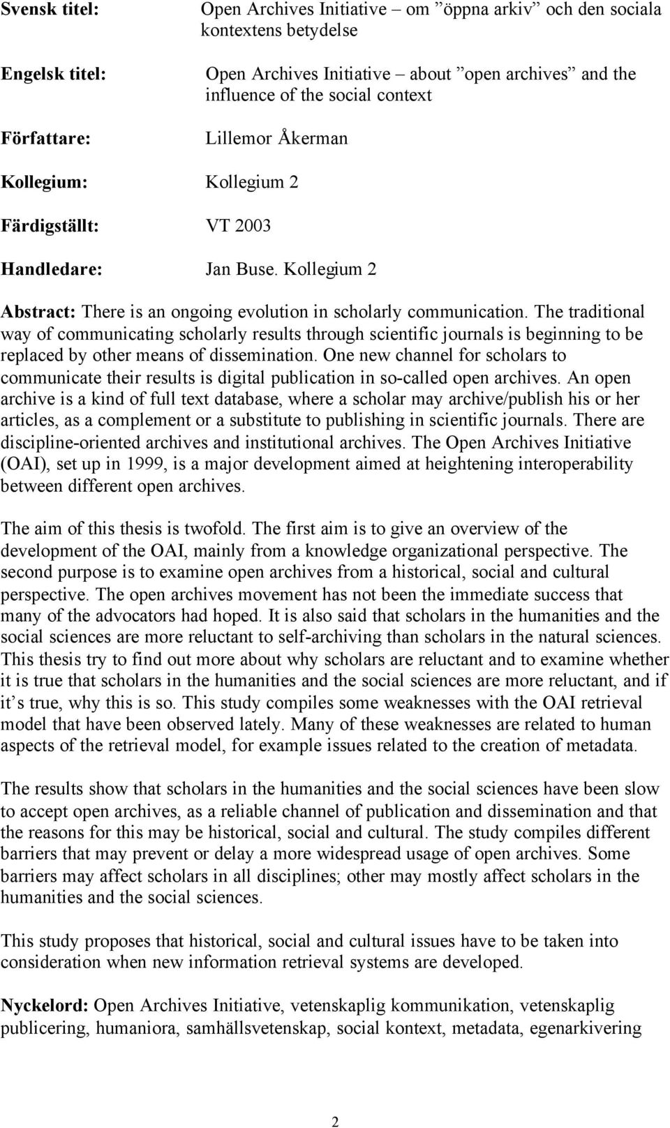 The traditional way of communicating scholarly results through scientific journals is beginning to be replaced by other means of dissemination.