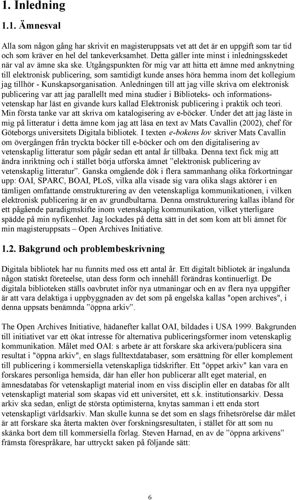 Utgångspunkten för mig var att hitta ett ämne med anknytning till elektronisk publicering, som samtidigt kunde anses höra hemma inom det kollegium jag tillhör - Kunskapsorganisation.