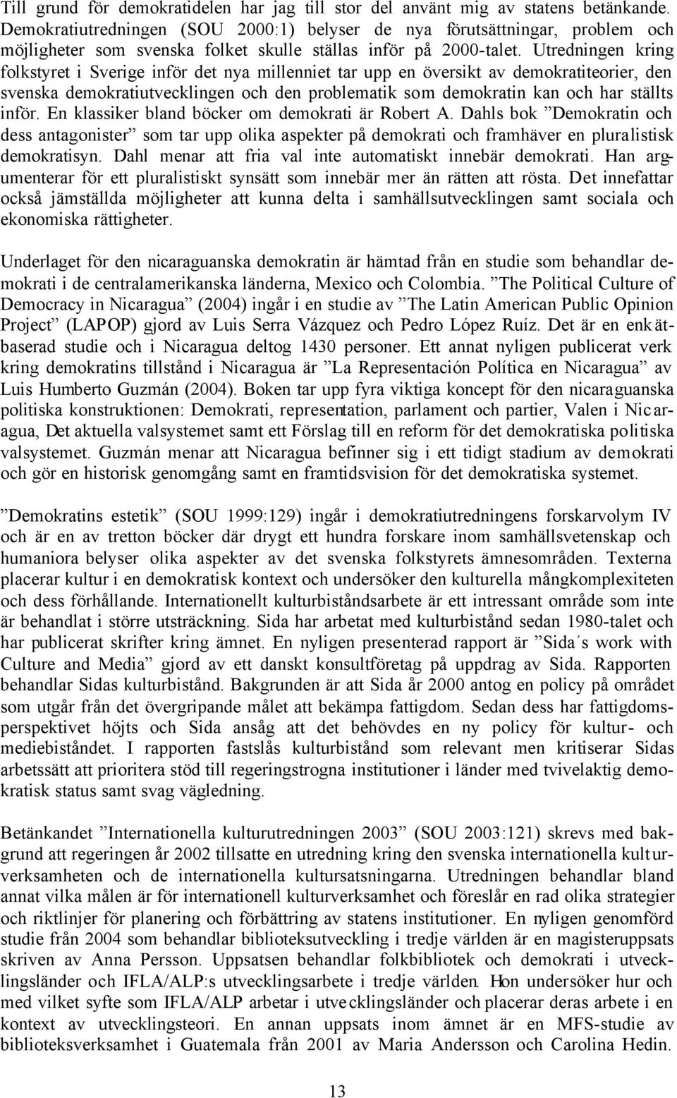 Utredningen kring folkstyret i Sverige inför det nya millenniet tar upp en översikt av demokratiteorier, den svenska demokratiutvecklingen och den problematik som demokratin kan och har ställts inför.