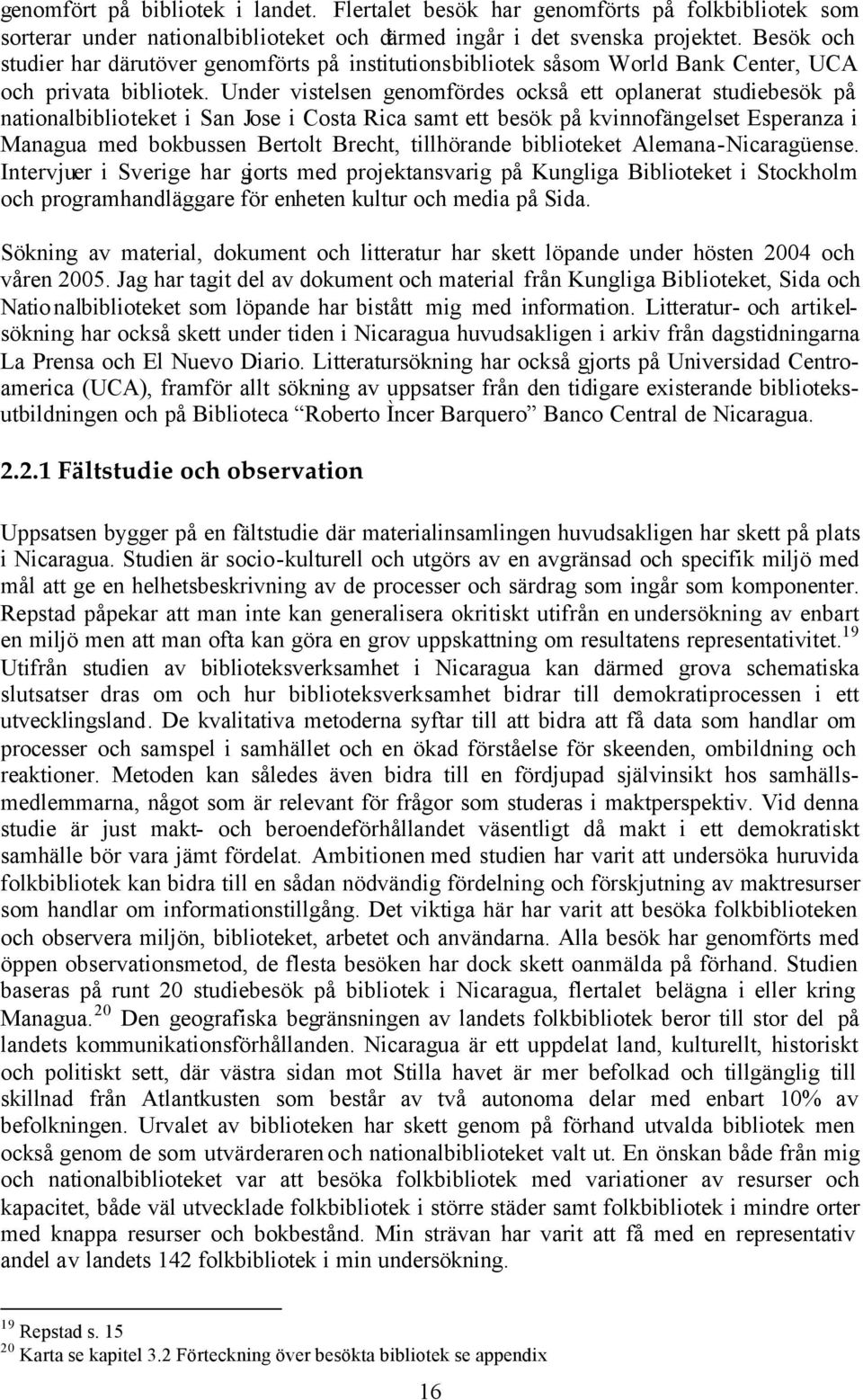 Under vistelsen genomfördes också ett oplanerat studiebesök på nationalbiblioteket i San Jose i Costa Rica samt ett besök på kvinnofängelset Esperanza i Managua med bokbussen Bertolt Brecht,