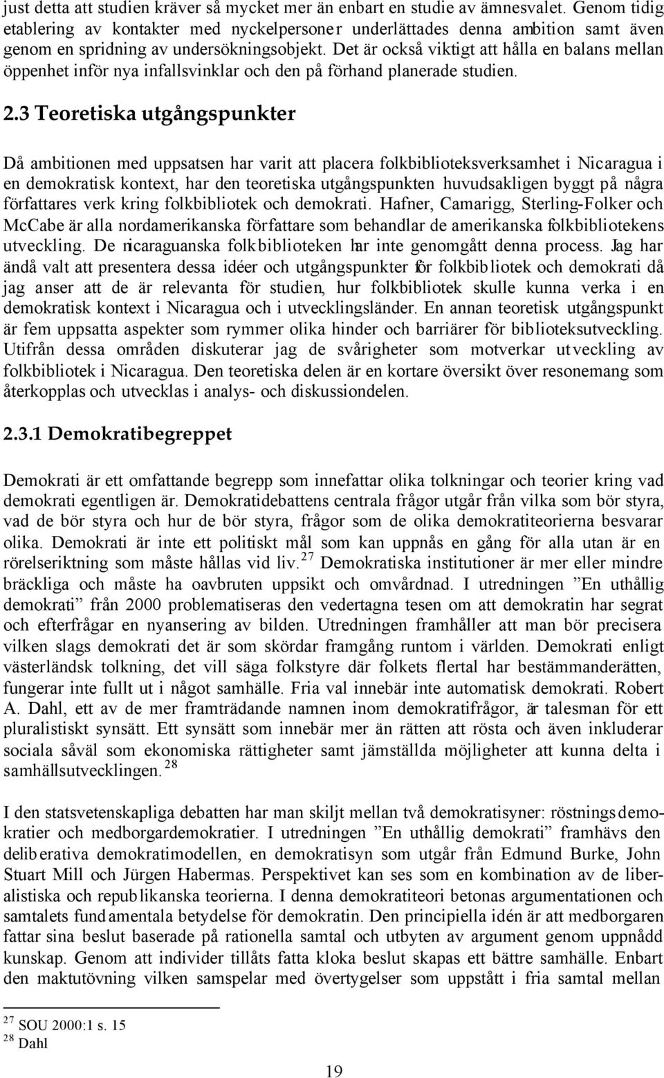 Det är också viktigt att hålla en balans mellan öppenhet inför nya infallsvinklar och den på förhand planerade studien. 2.