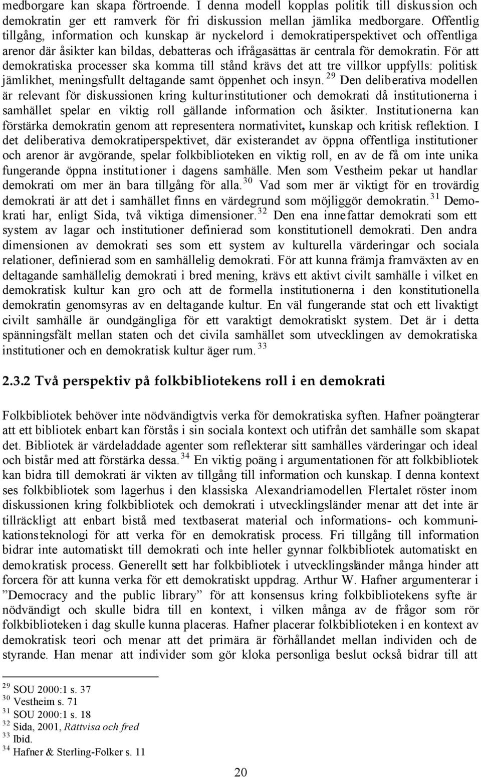 För att demokratiska processer ska komma till stånd krävs det att tre villkor uppfylls: politisk jämlikhet, meningsfullt deltagande samt öppenhet och insyn.