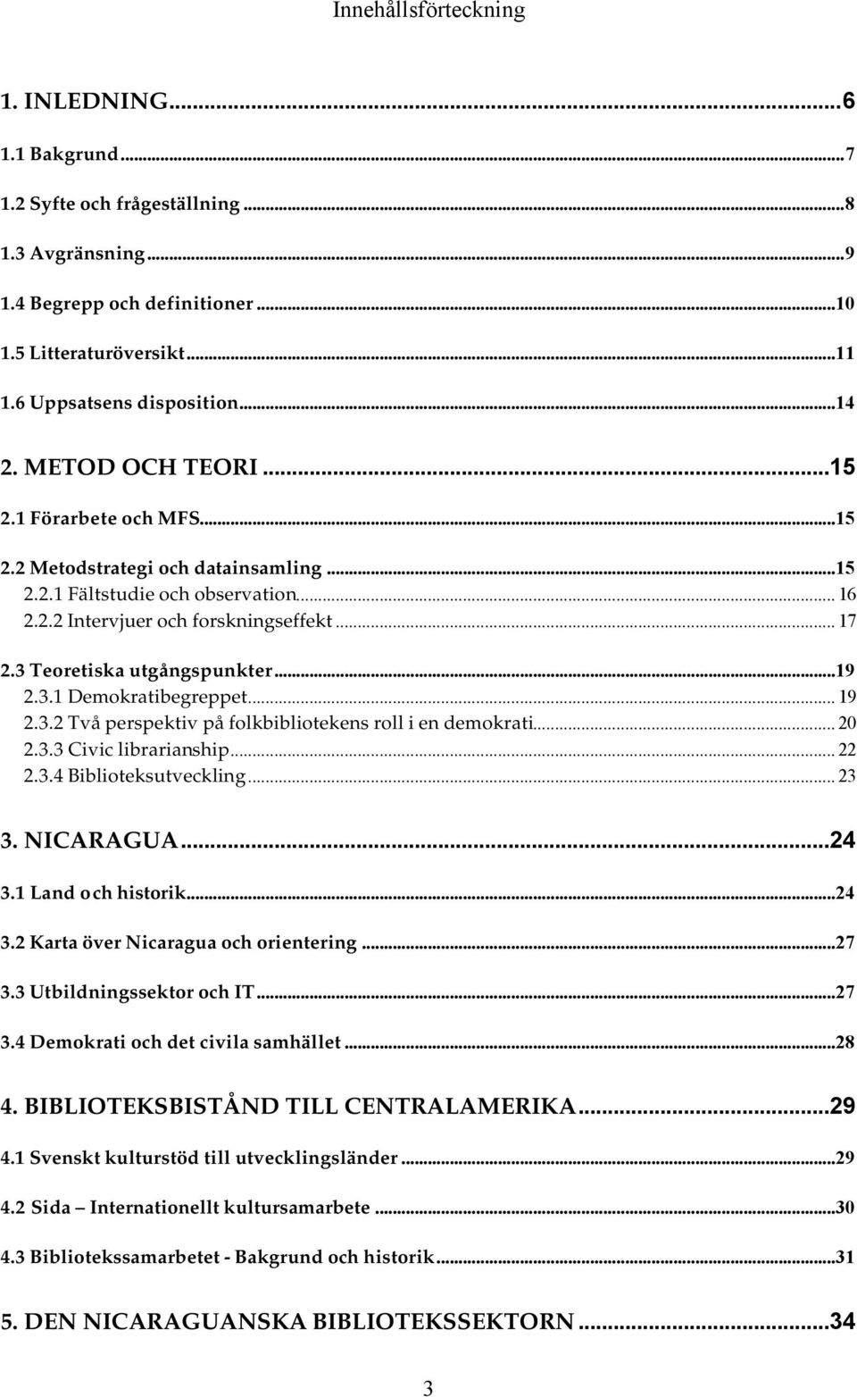 3 Teoretiska utgångspunkter...19 2.3.1 Demokratibegreppet... 19 2.3.2 Två perspektiv på folkbibliotekens roll i en demokrati... 20 2.3.3 Civic librarianship... 22 2.3.4 Biblioteksutveckling... 23 3.