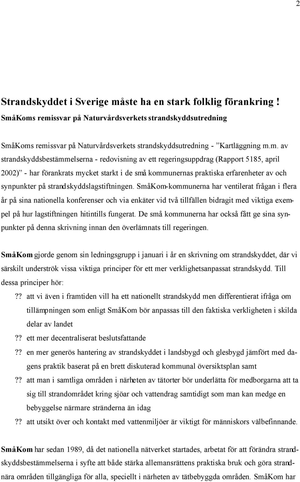 regeringsuppdrag (Rapport 5185, april 2002) - har förankrats mycket starkt i de små kommunernas praktiska erfarenheter av och synpunkter på strandskyddslagstiftningen.