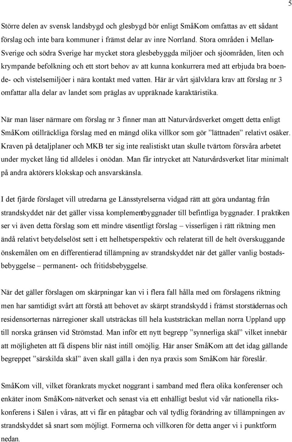 boende- och vistelsemiljöer i nära kontakt med vatten. Här är vårt självklara krav att förslag nr 3 omfattar alla delar av landet som präglas av uppräknade karaktäristika.