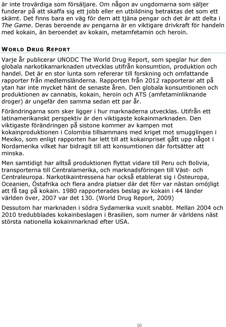 Deras beroende av pengarna är en viktigare drivkraft för handeln med kokain, än beroendet av kokain, metamfetamin och heroin.