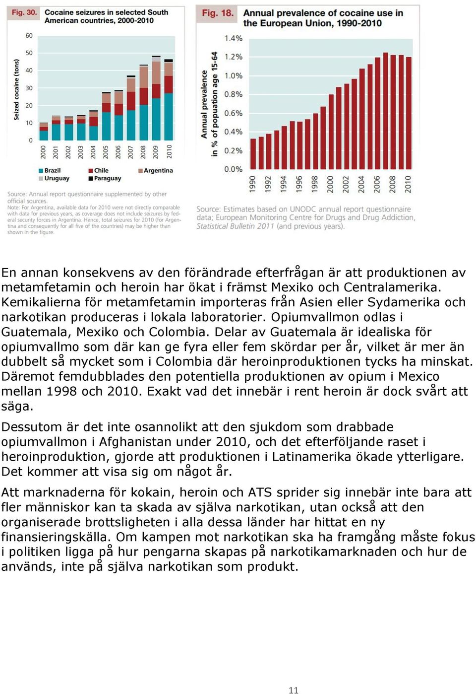 Delar av Guatemala är idealiska för opiumvallmo som där kan ge fyra eller fem skördar per år, vilket är mer än dubbelt så mycket som i Colombia där heroinproduktionen tycks ha minskat.