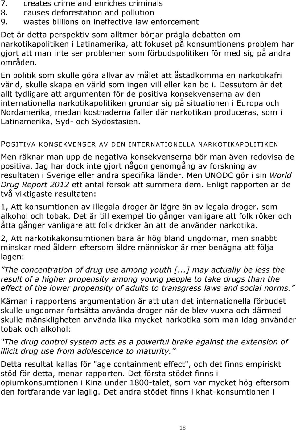 inte ser problemen som förbudspolitiken för med sig på andra områden.