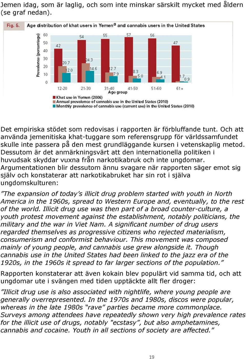 Dessutom är det anmärkningsvärt att den internationella politiken i huvudsak skyddar vuxna från narkotikabruk och inte ungdomar.