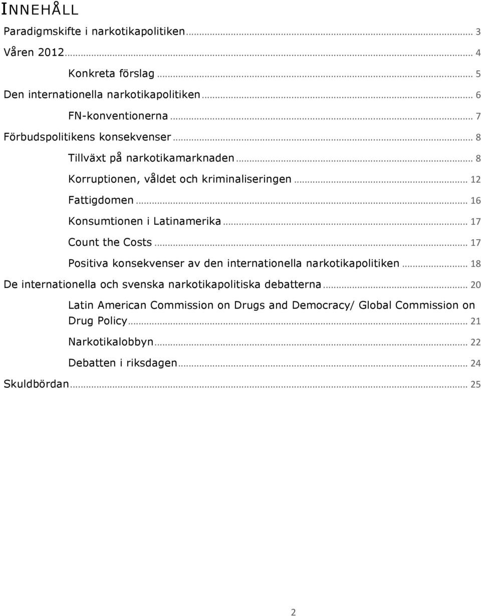 .. 16 Konsumtionen i Latinamerika... 17 Count the Costs... 17 Positiva konsekvenser av den internationella narkotikapolitiken.