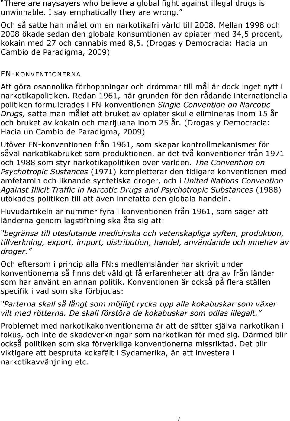 (Drogas y Democracia: Hacia un Cambio de Paradigma, 2009) FN-KONVENTIONERNA Att göra osannolika förhoppningar och drömmar till mål är dock inget nytt i narkotikapolitiken.