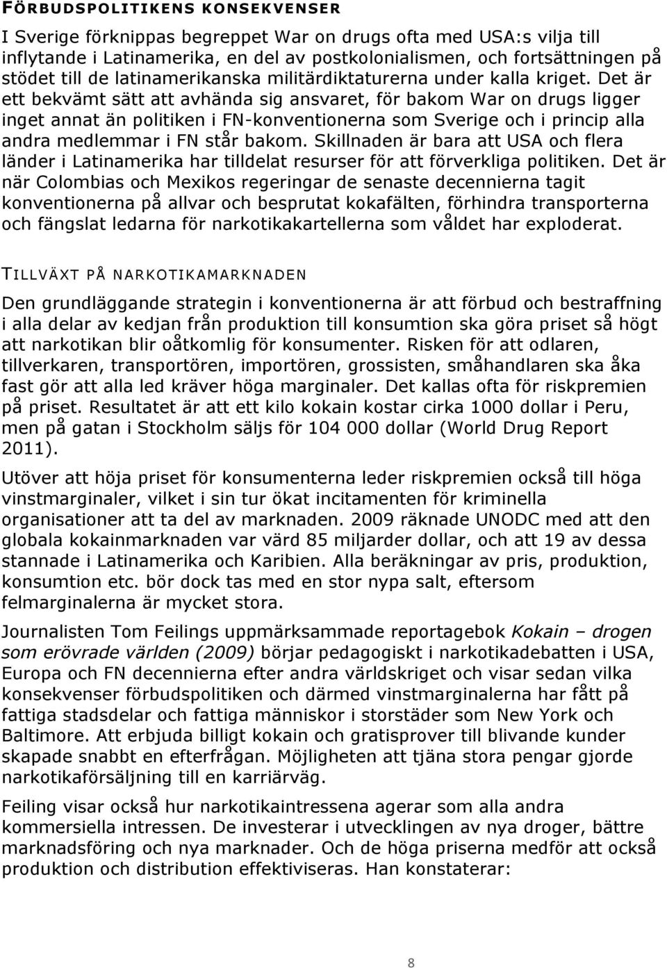 Det är ett bekvämt sätt att avhända sig ansvaret, för bakom War on drugs ligger inget annat än politiken i FN-konventionerna som Sverige och i princip alla andra medlemmar i FN står bakom.