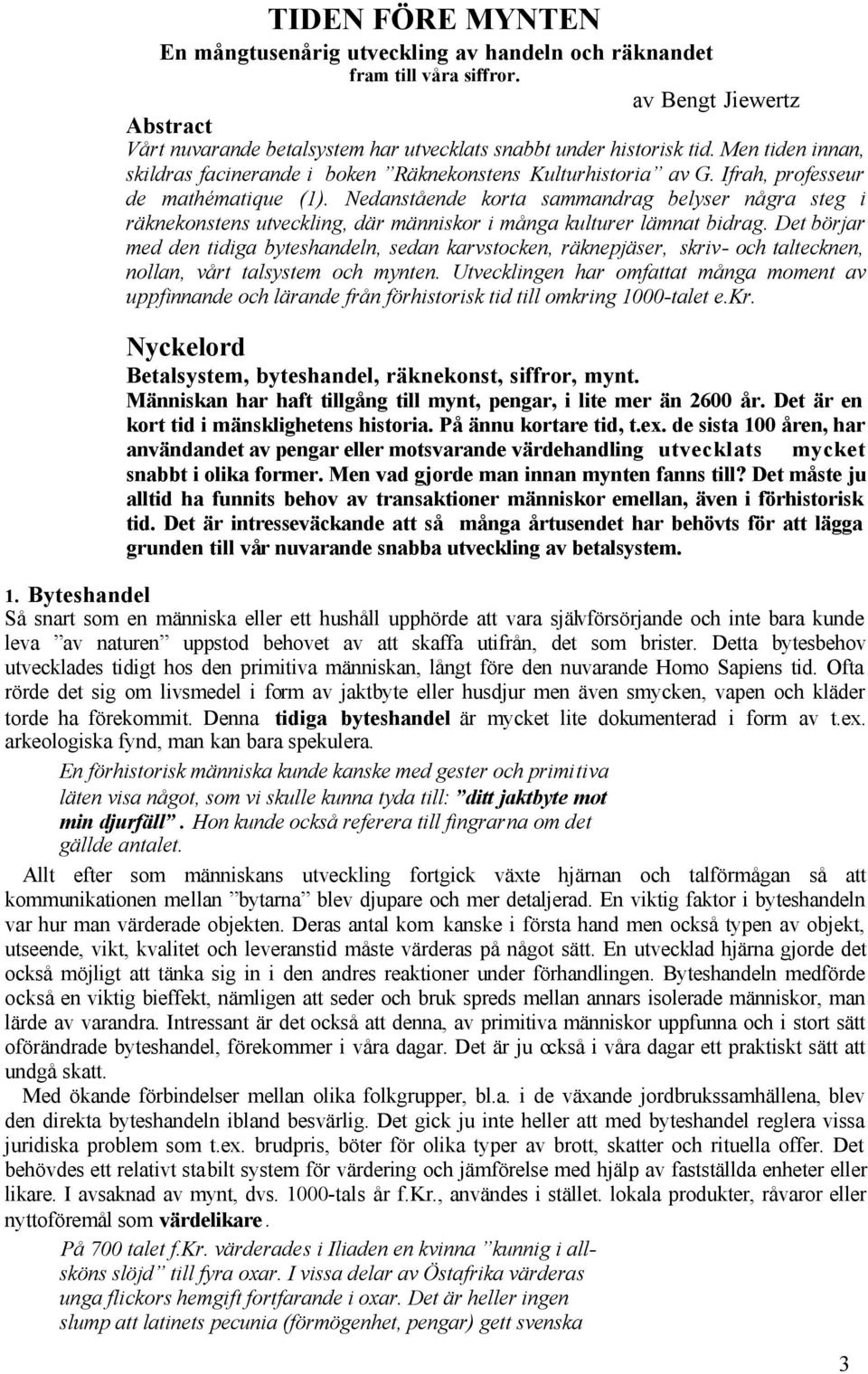 Nedanstående korta sammandrag belyser några steg i räknekonstens utveckling, där människor i många kulturer lämnat bidrag.