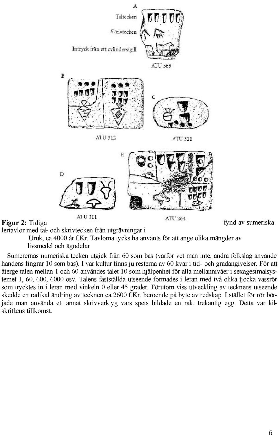 Tavlorna tycks ha använts för att ange olika mängder av livsmedel och ägodelar Sumerernas numeriska tecken utgick från 60 som bas (varför vet man inte, andra folkslag använde handens fingrar 10 som
