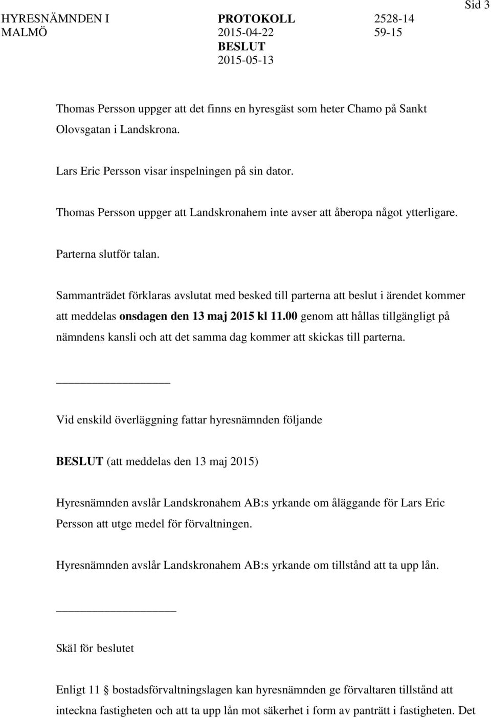 Sammanträdet förklaras avslutat med besked till parterna att beslut i ärendet kommer att meddelas onsdagen den 13 maj 2015 kl 11.