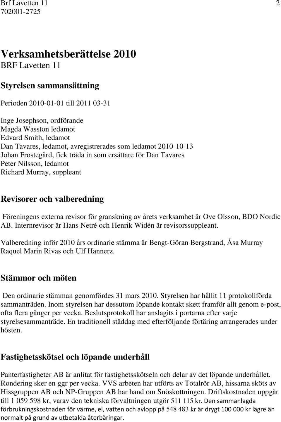 Föreningens externa revisor för granskning av årets verksamhet är Ove Olsson, BDO Nordic AB. Internrevisor är Hans Netré och Henrik Widén är revisorssuppleant.