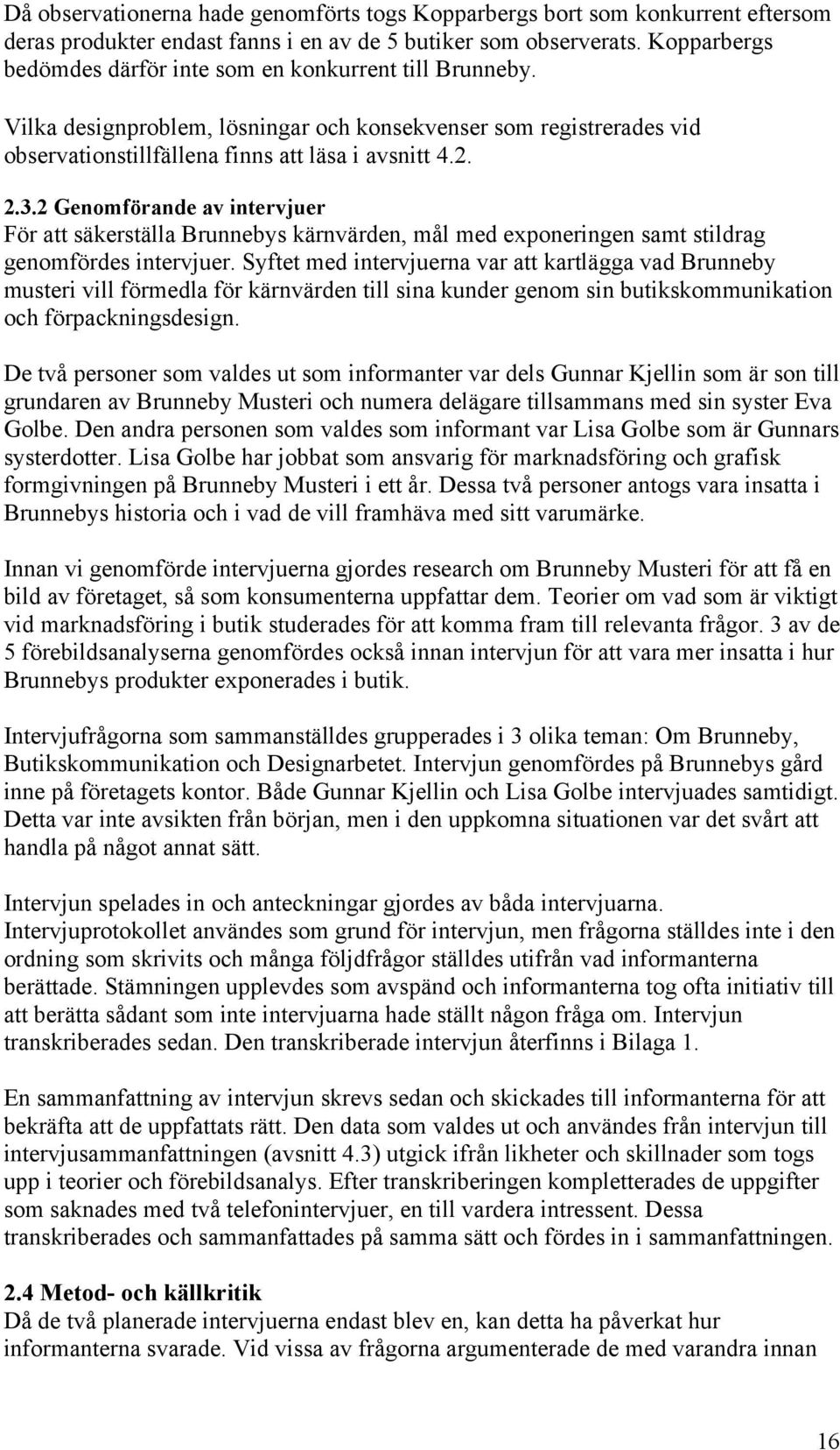 2 Genomförande av intervjuer För att säkerställa Brunnebys kärnvärden, mål med exponeringen samt stildrag genomfördes intervjuer.