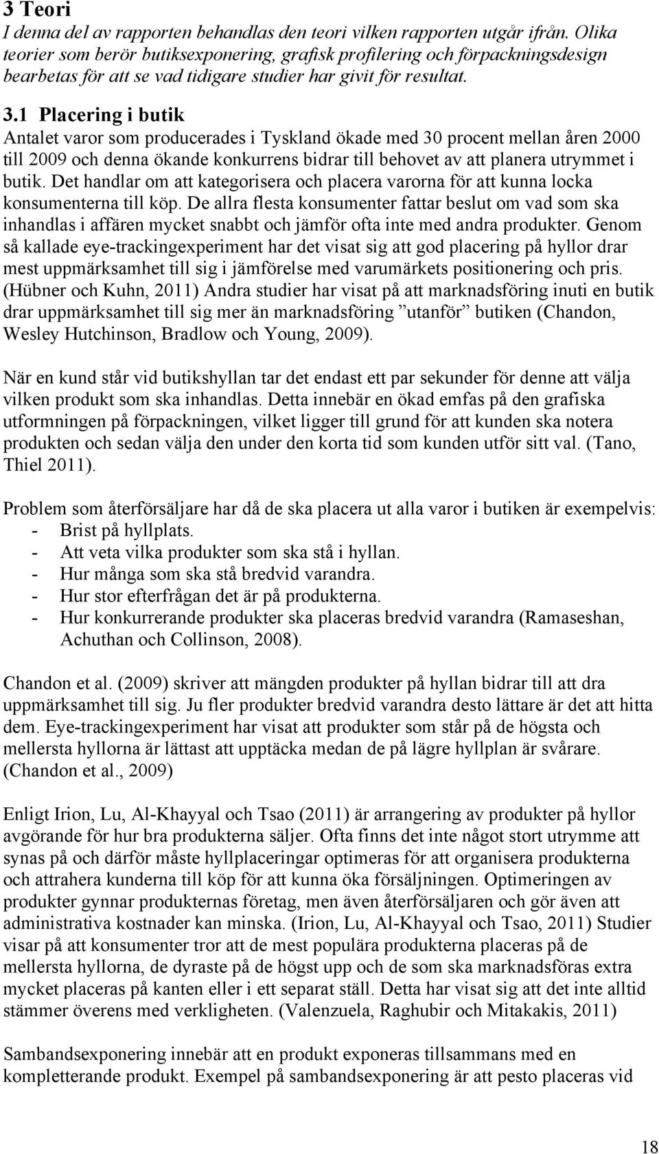 1 Placering i butik Antalet varor som producerades i Tyskland ökade med 30 procent mellan åren 2000 till 2009 och denna ökande konkurrens bidrar till behovet av att planera utrymmet i butik.