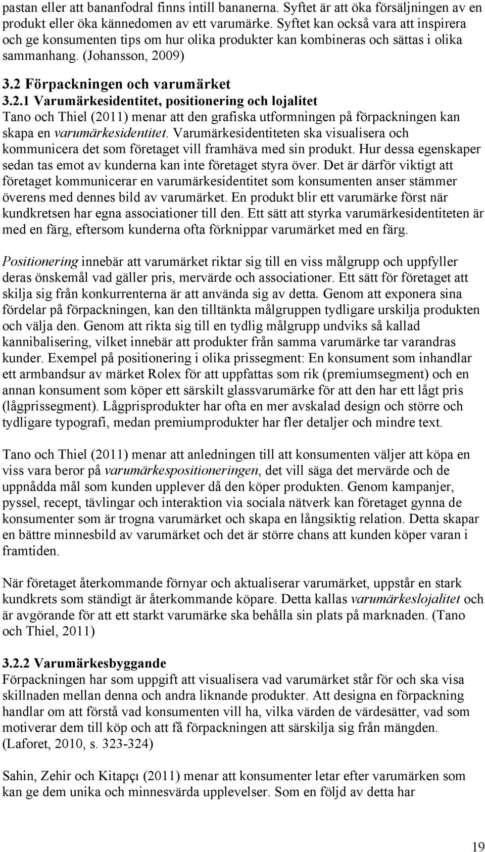 09) 3.2 Förpackningen och varumärket 3.2.1 Varumärkesidentitet, positionering och lojalitet Tano och Thiel (2011) menar att den grafiska utformningen på förpackningen kan skapa en varumärkesidentitet.