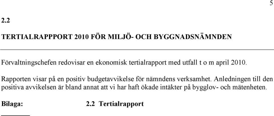 Rapporten visar på en positiv budgetavvikelse för nämndens verksamhet.