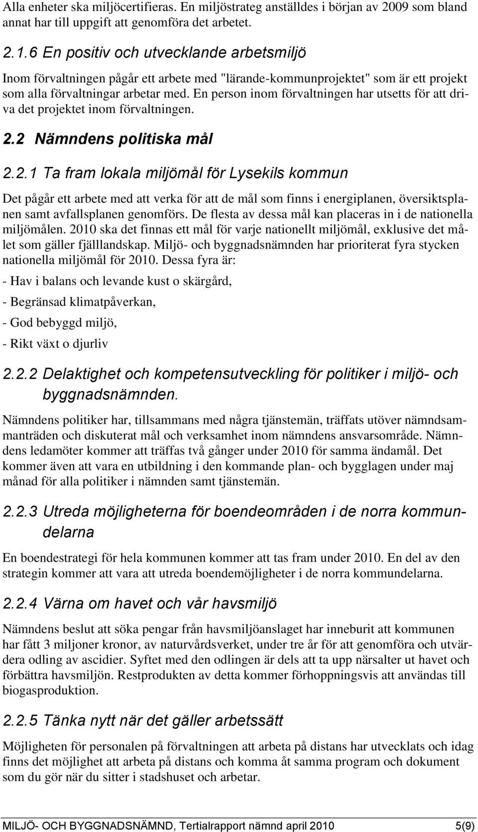 En person inom förvaltningen har utsetts för att driva det projektet inom förvaltningen. 2.