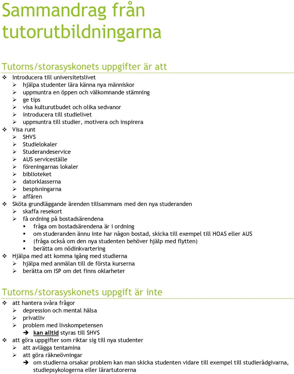 lokaler biblioteket datorklasserna bespisningarna affären Sköta grundläggande ärenden tillsammans med den nya studeranden skaffa resekort få ordning på bostadsärendena fråga om bostadsärendena är i